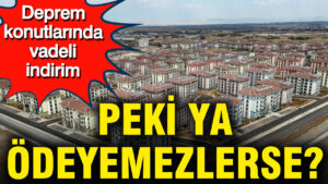deprem-konutlarinda-vadeli-indirim-peki-ya-odeyemezlerse-ZbblR2aU
